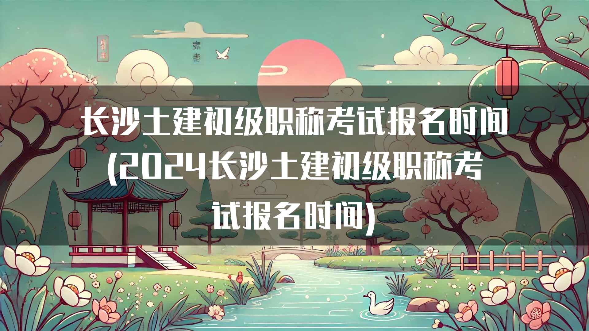 长沙土建初级职称考试报名时间(2024长沙土建初级职称考试报名时间)