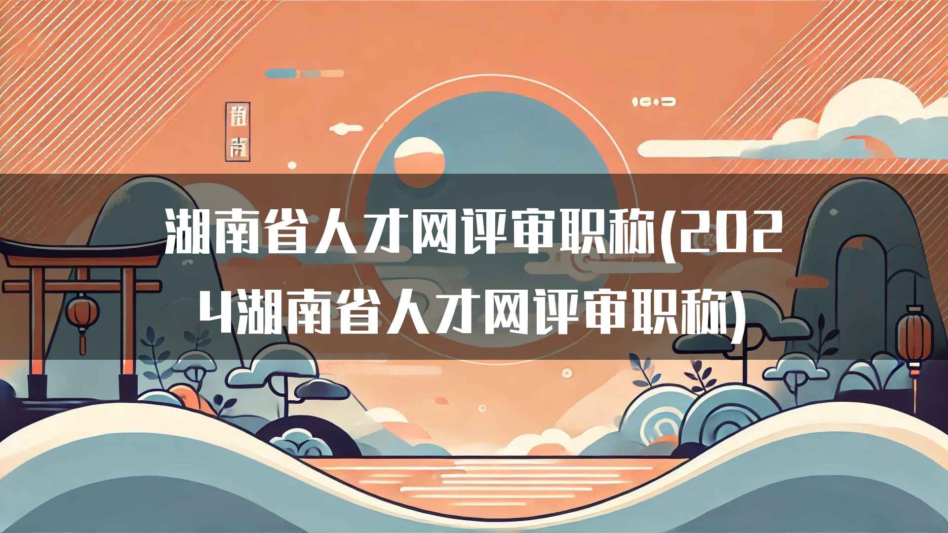 湖南省人才网评审职称(2024湖南省人才网评审职称)