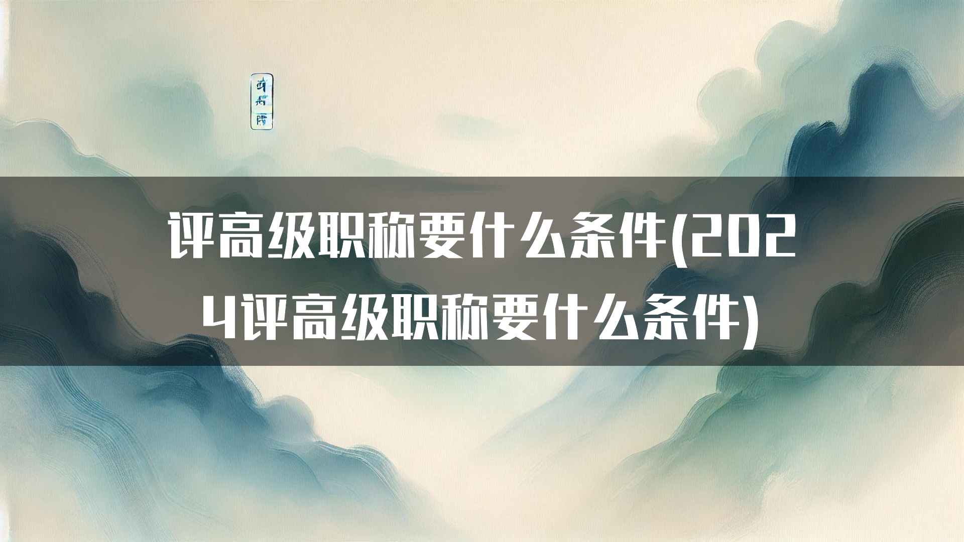 评高级职称要什么条件(2024评高级职称要什么条件)