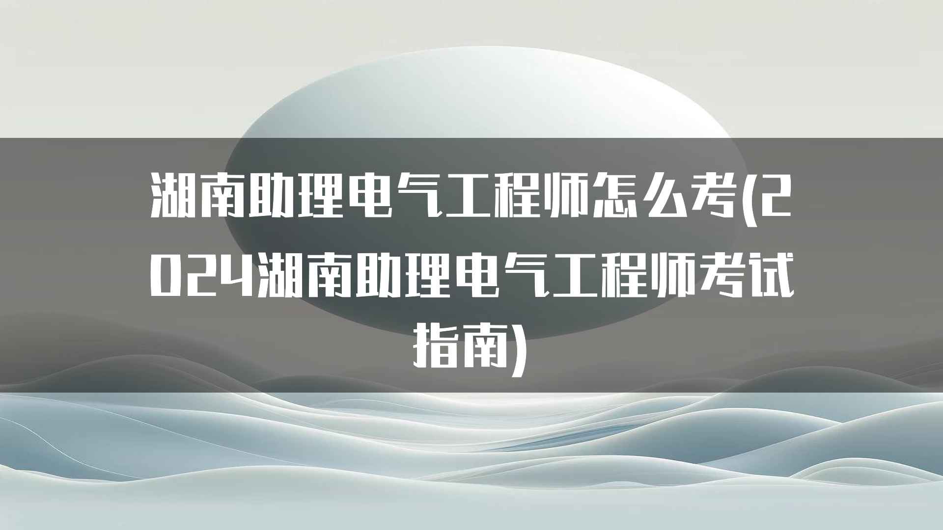 湖南助理电气工程师考试的报名时间和地点