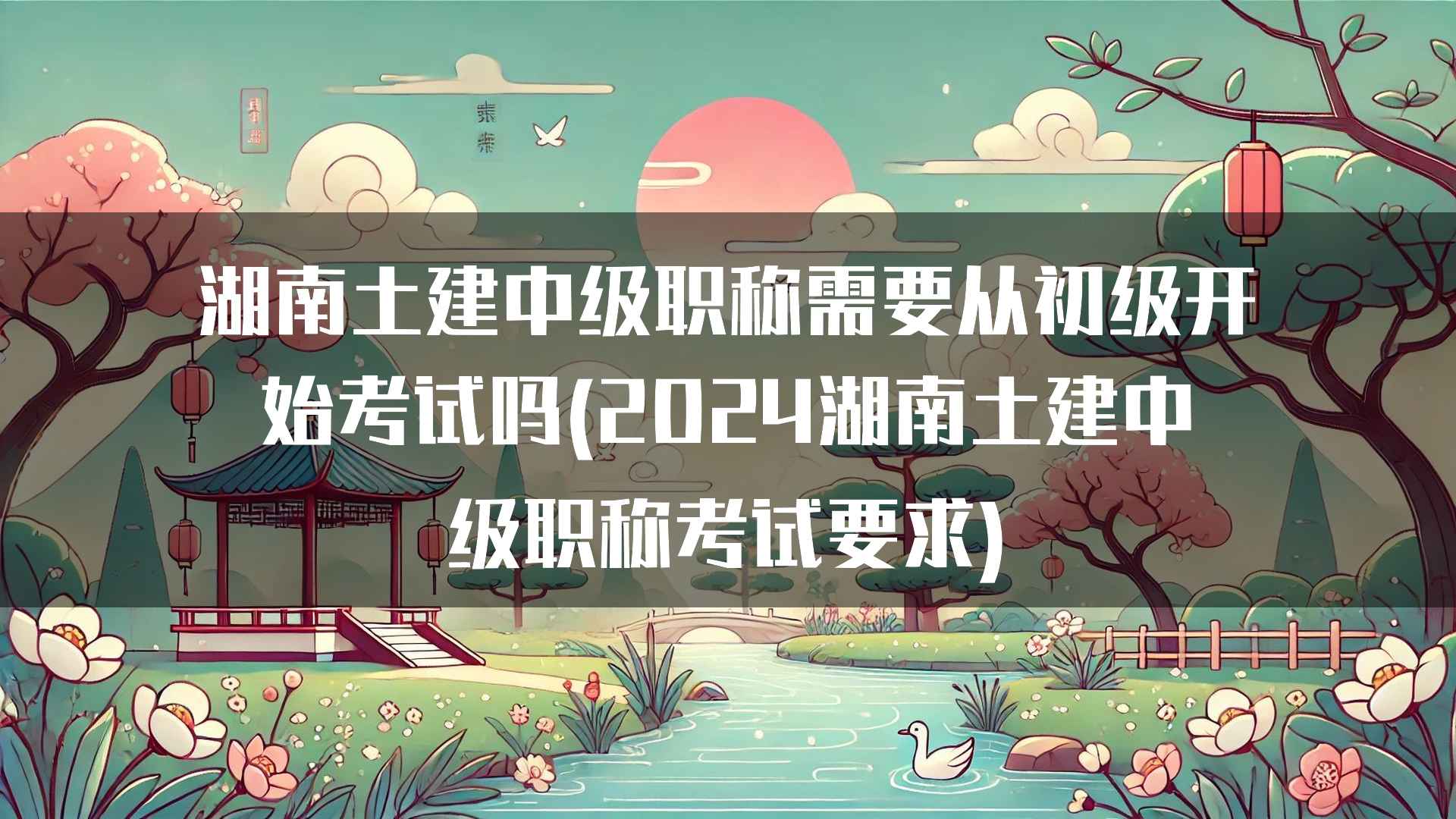 湖南土建中级职称需要从初级开始考试吗(2024湖南土建中级职称考试要求)