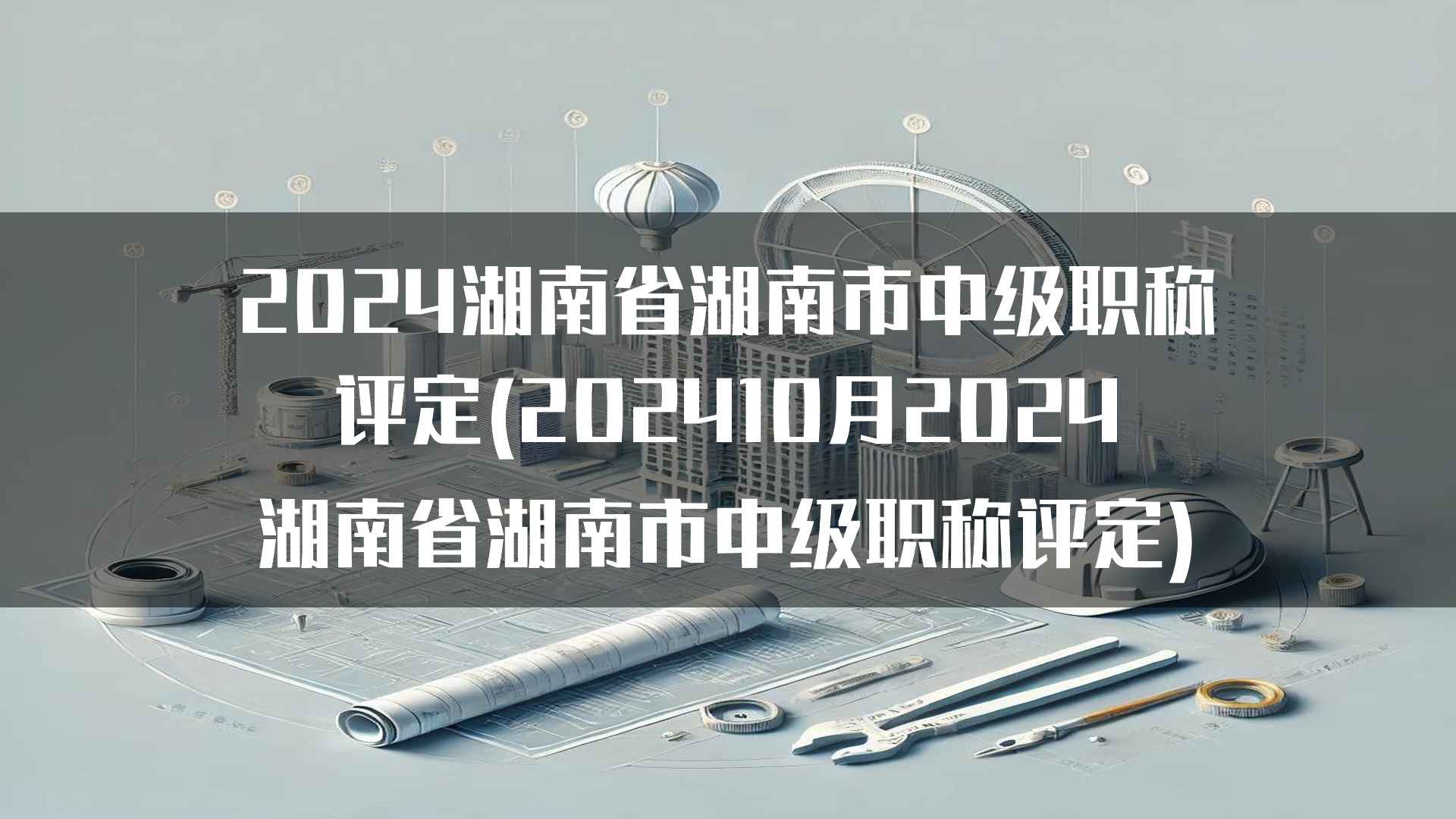 2024湖南省湖南市中级职称评定(202410月2024湖南省湖南市中级职称评定)