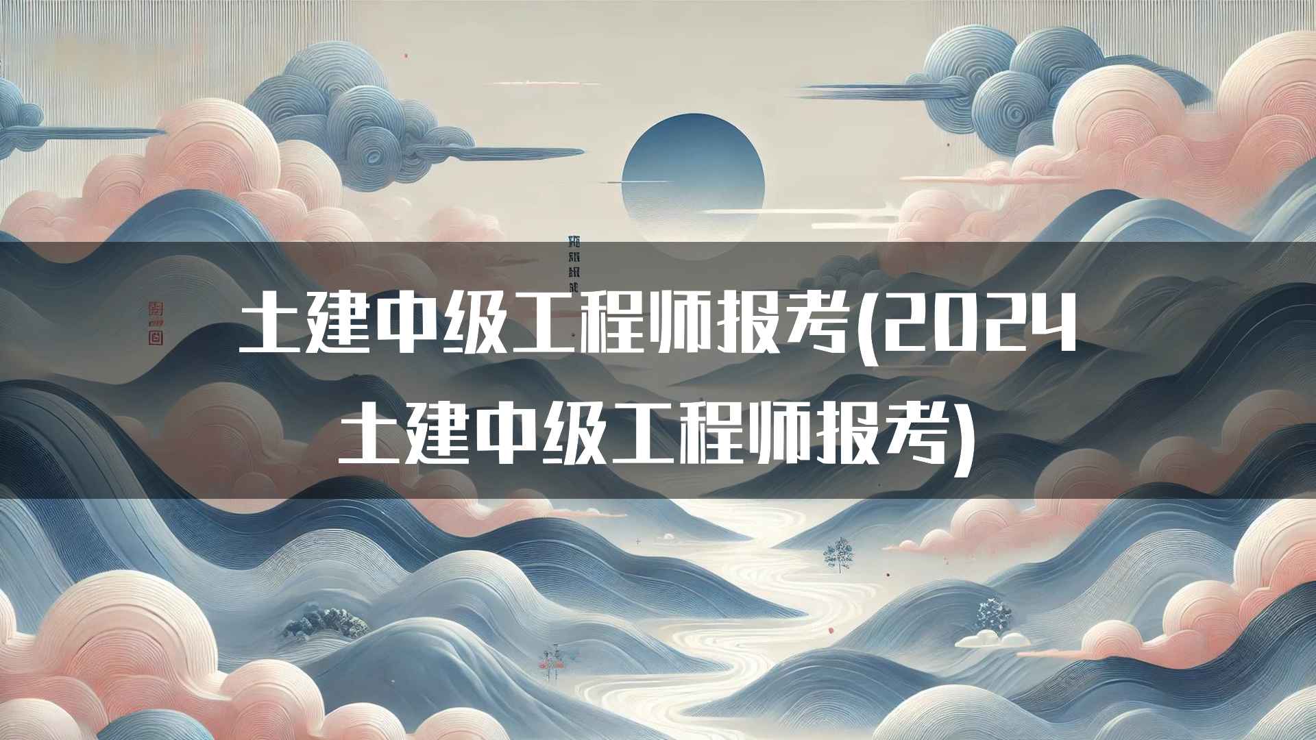 土建中级工程师报考(2024土建中级工程师报考)