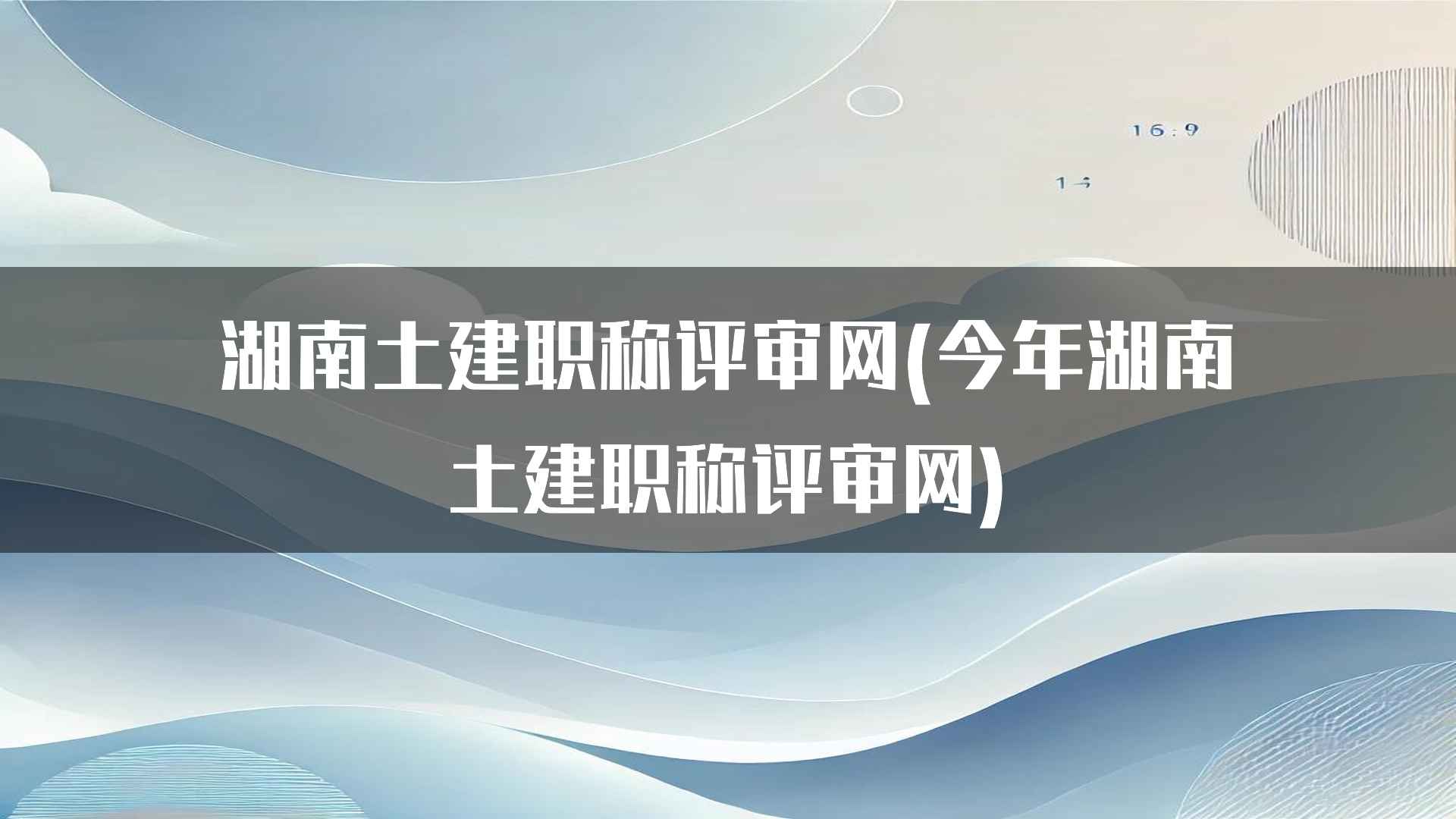 湖南土建职称评审网(今年湖南土建职称评审网)