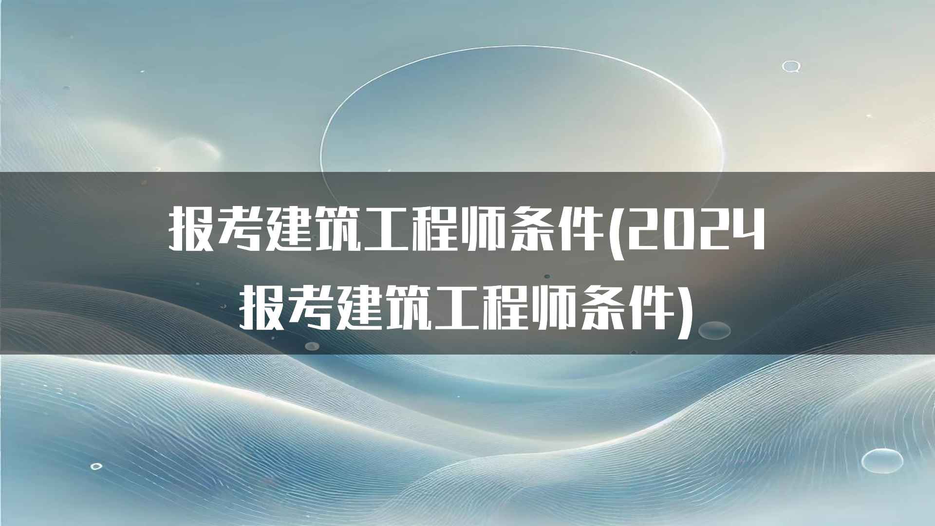 报考建筑工程师条件(2024报考建筑工程师条件)